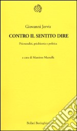 Contro il sentito dire. Psicoanalisi, psichiatria e politica libro