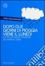 Dopo due giorni di pioggia viene il lunedì e altri misteriosi fenomeni del pianeta Terra libro