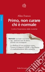 Primo, non curare chi è normale. Contro l'invenzione delle malattie