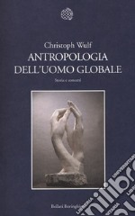 Antropologia dell'uomo globale. Storia e concetti libro