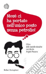 Mosè ci ha portato nell'unico posto senza petrolio! Il libro delle storielle ebraiche raccolte da Angelo Pezzana libro