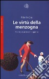 Le virtù della menzogna. Politica e arte dell'inganno libro di Jay Martin