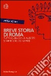 Breve storia di Roma. Tutto quello che avreste sempre voluto sapere libro