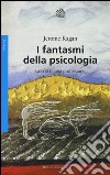 I fantasmi della psicologia. La crisi di una professione libro di Kagan Jerome