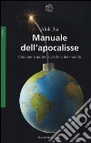 Manuale dell'apocalisse. Cinquanta ipotesi sulla fine del mondo libro