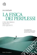 La fisica dei perplessi. L'incredibile mondo dei quanti libro