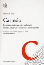 Cartesio. La magia dei numeri e del moto. René Descartes e la scienza del Seicento libro