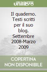 Il quaderno. Testi scritti per il suo blog. Settembre 2008-Marzo 2009 libro