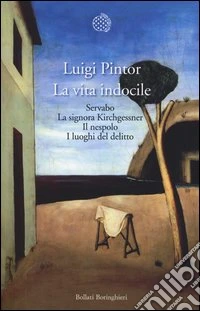 La vita indocile: Servabo­La signora Kirchgessner­Il nespolo­I luoghi del delitto libro