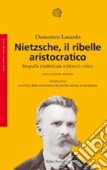 Nietzsche, il ribelle aristocratico. Biografia intellettuale e bilancio critico: La critica della rivoluzione dai profeti ebraici al socialismo-La reazione... libro