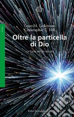 Oltre la particella di Dio. La fisica del XXI secolo libro