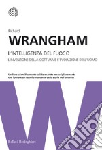 L'intelligenza del fuoco. L'invenzione della cottura e l'evoluzione dell'uomo libro