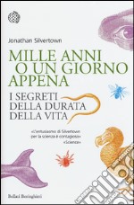 Mille anni o un giorno appena. I segreti della durata della vita libro