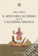 Il mito dell'alchimia. Seguito da «L'alchimia asiatica» libro