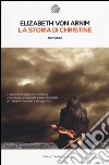 La storia di Christine. Ediz. illustrata libro di Arnim Elizabeth