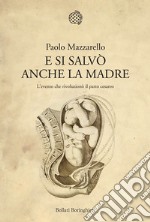 E si salvò anche la madre. L'evento che rivoluzionò il parto cesareo libro