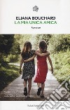 La mia unica amica libro di Bouchard Eliana