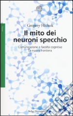 Il mito dei neuroni specchio. Comunicazione e facoltà cognitive. La nuova frontiera libro