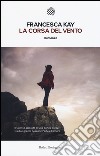 La corsa del vento libro di Kay Francesca