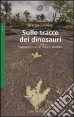 Sulle tracce dei dinosauri. Esplorazioni di un mondo perduto libro