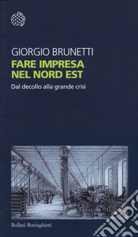 Fare impresa nel Nord Est. Dal decollo alla grande crisi