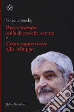 Breve trattato sulla decrescita serena-Come sopravvivere allo sviluppo libro