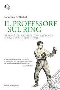 Il professore sul ring. Perché gli uomini combattono e a noi piace guardarli