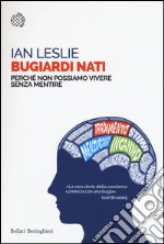 Bugiardi nati. Perché non possiamo vivere senza mentire