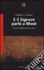 E il Signore parlò a Mosè. Come la Bibbia divenne sacra