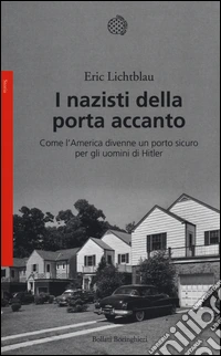 I nazisti della porta accanto. Come l'America divenne un porto sicuro per gli uomini di Hitler libro