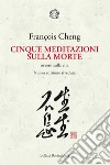 Cinque meditazioni sulla morte ovvero sulla vita libro di Cheng François