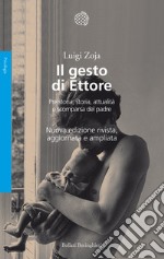 Il gesto di Ettore. Preistoria, storia, attualità e scomparsa del padre. Nuova ediz. libro