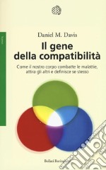 Il gene della compatibilità. Come il nostro corpo combatte le malattie, attira gli altri e definisce se stesso libro