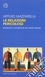 Le relazioni pericolose. Sensazioni e sentimenti del nostro tempo libro