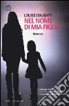 Nel nome di mia figlia libro di Doughty Louise