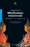 Mindfulness relazionale. Insight Dialogue, meditazione e libertà libro