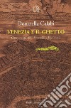 Venezia e il ghetto. Cinquecento anni del «recinto degli ebrei» libro di Calabi Donatella