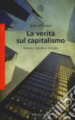 La verità sul capitalismo. Denaro, morale e mercato libro