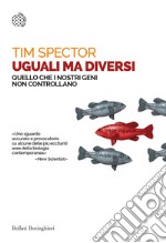 Uguali ma diversi. Quello che i nostri geni non controllano libro