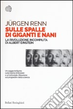 Sulle spalle di giganti e nani. La rivoluzione incompiuta di Albert Einstein