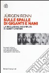 Sulle spalle di giganti e nani. La rivoluzione incompiuta di Albert Einstein libro di Renn Jürgen