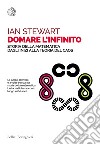 Domare l'infinito. Storia della matematica dagli inizi alla teoria del caos libro