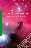 Il codice cosmico. La fisica moderna decifra la natura libro