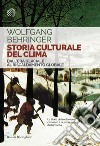 Storia culturale del clima. Dall'era glaciale al riscaldamento globale libro