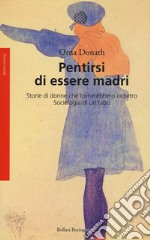 Pentirsi di essere madri. Storie di donne che tornerebbero indietro. Sociologia di un tabù libro