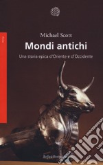 Mondi antichi. Una storia epica d'Oriente e d'Occidente libro