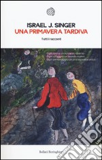 Una primavera tardiva. Tutti i racconti libro