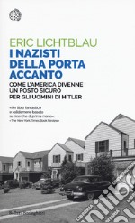 I nazisti della porta accanto. Come l'America divenne un porto sicuro per gli uomini di Hitler libro