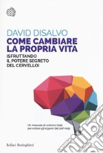 Come cambiare la propria vita (sfruttando il potere segreto del cervello) libro