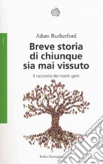 Breve storia di chiunque sia mai vissuto. Il racconto dei nostri geni libro